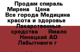 Продам спираль Мирена › Цена ­ 7 500 - Все города Медицина, красота и здоровье » Лекарственные средства   . Ямало-Ненецкий АО,Лабытнанги г.